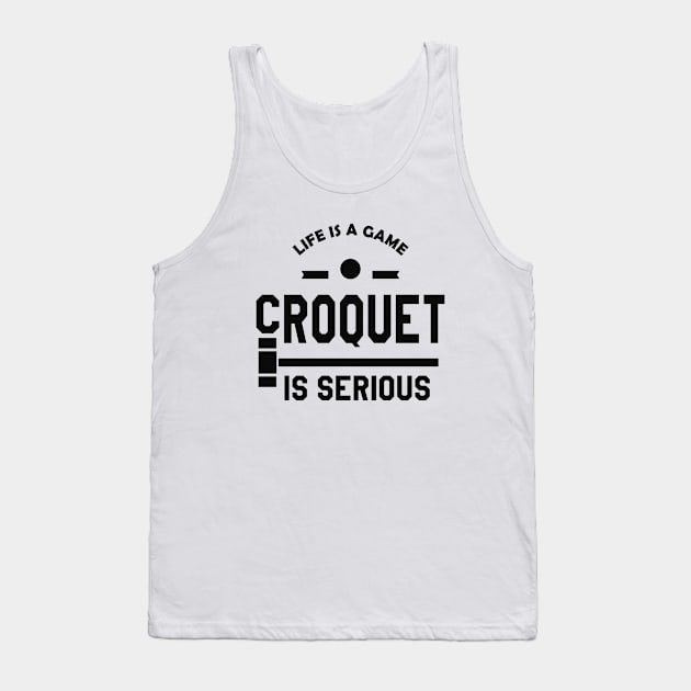 Croquet - Life is a game croquet is a serious Tank Top by KC Happy Shop